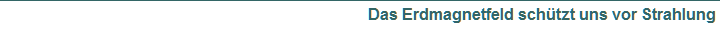 Das Erdmagnetfeld sch�tzt uns vor Strahlung