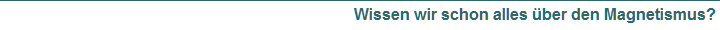 Wissen wir schon alles �ber den Magnetismus?
